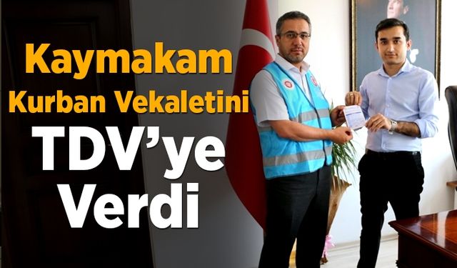 Kaymakam Kurban Vekaletini TDV’ye verdi