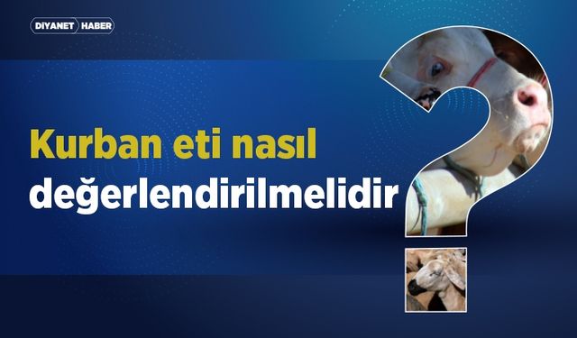 Kurban eti nasıl değerlendirilmelidir?