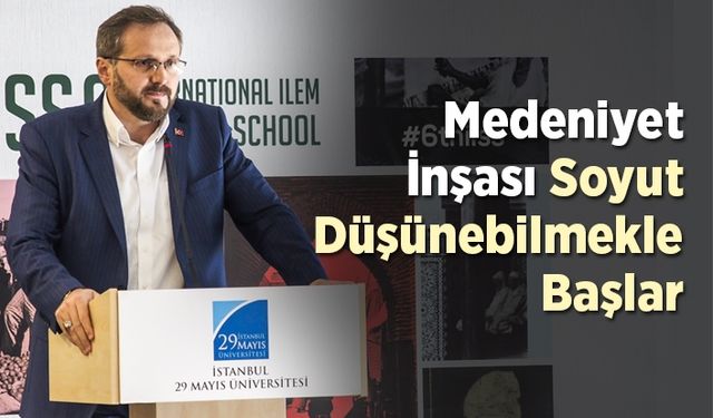 Argun: Medeniyet inşası soyut düşünebilmekle başlar