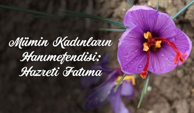 Mümin kadınların hanımefendisi: Hazreti Fatıma