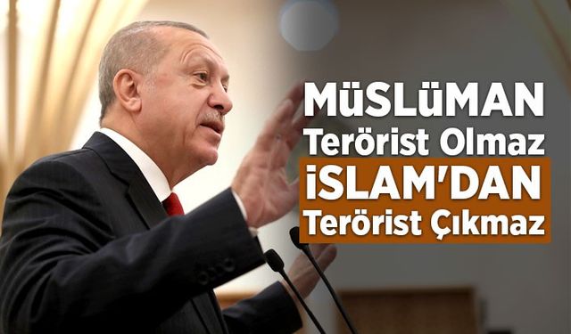 Erdoğan: Müslüman terörist olmaz!