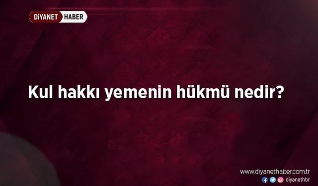 Kul hakkı yemenin hükmü nedir?