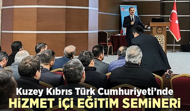Kuzey Kıbrıs Türk Cumhuriyeti’nde Hizmet İçi Eğitim Semineri