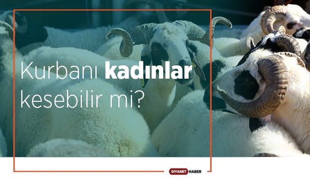 Kurbanı kadınlar kesebilir mi?