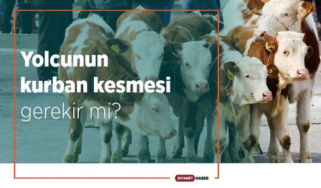 Yolcunun kurban kesmesi gerekir mi?