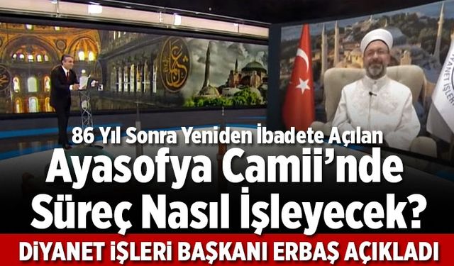 86 yıl sonra yeniden ibadete açılan Ayasofya Camii'nde süreç nasıl işleyecek? Diyanet İşleri Başkanı Erbaş açıkladı