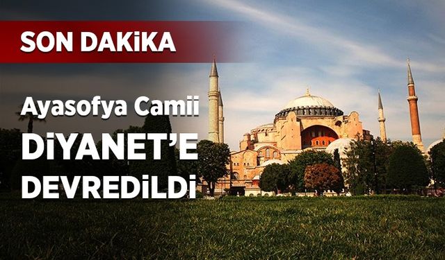 Ayasofya Camii Diyanet’e devredildi