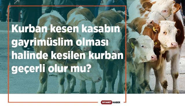 Kurban kesen kasabın gayrimüslim olması halinde kesilen kurban geçerli olur mu?