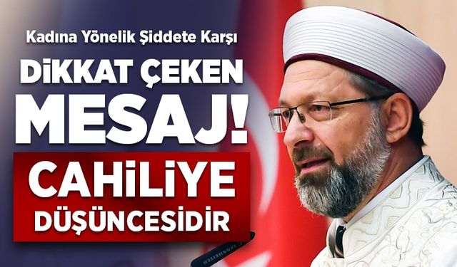 Prof. Dr. Erbaş: Bir insanın, kadınların, çocukların incitilmesi, itibarsızlaştırılması ve şiddete maruz bırakılması, cahiliye düşüncesidir!