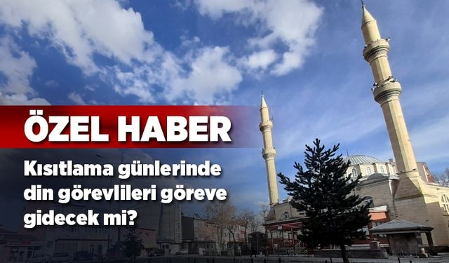Kısıtlama günlerinde din görevlileri, görevlerine gidebilecek mi?