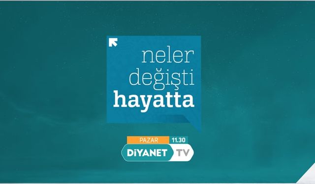 Neler Değişti Hayatta Diyanet TV’de