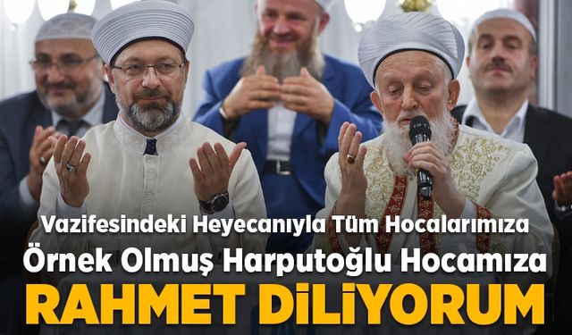Prof. Dr. Erbaş: Vazifesindeki heyecanıyla tüm hocalarımıza örnek olmuş Harputoğlu hocamıza rahmet diliyorum