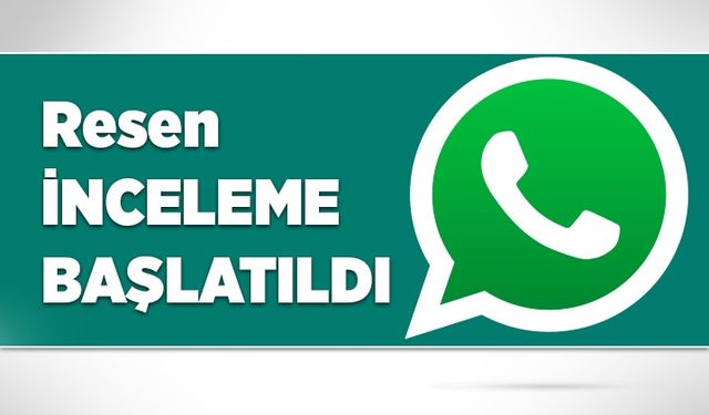 WhatsApp hakkında resen inceleme başlatıldı