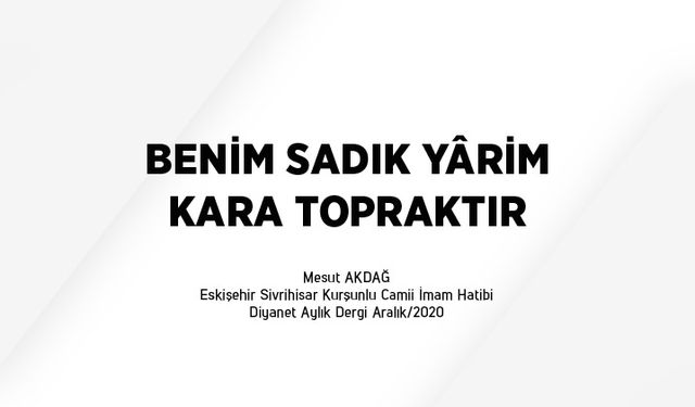 Benim sadık yârim kara topraktır