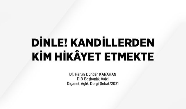 Dinle! Kandillerden kim hikâyet etmekte