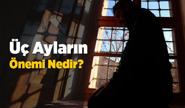 Üç ayların önemi nedir?