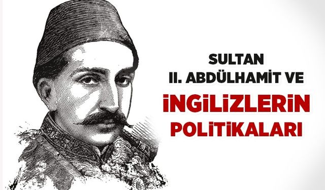 Sultan II. Abdülhamit ve İngilizlerin politikaları