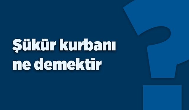 Şükür kurbanı ne demektir?