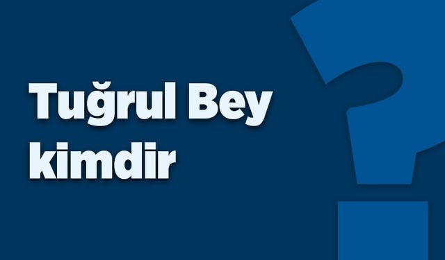 Tuğrul Bey kimdir?