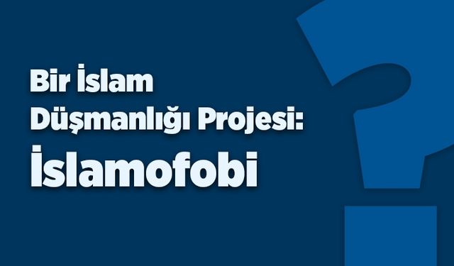 Bir İslam Düşmanlığı Projesi: İslamofobi