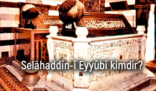 Selâhaddîn-i Eyyûbî kimdir?