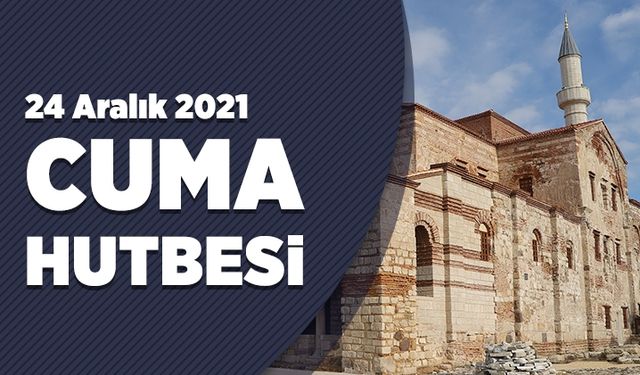 Cuma Hutbesi - 24 Aralık 2021