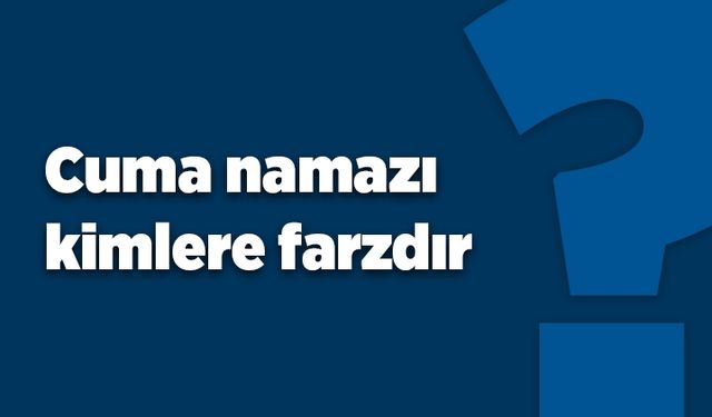 Cuma namazı kimlere farzdır?