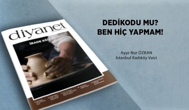 Dedikodu Mu? Ben Hiç Yapmam!