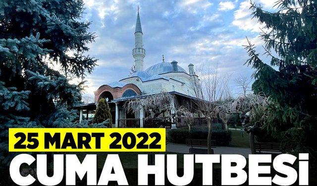 25 Mart 2022 - Cuma Hutbesi