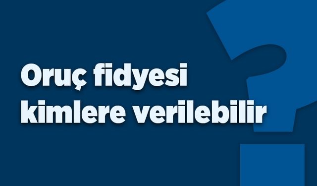 Oruç fidyesi kimlere verilebilir?