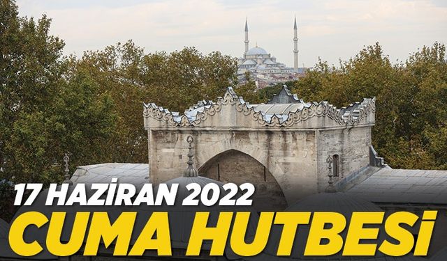 Cuma Hutbesi - 17 Haziran 2022