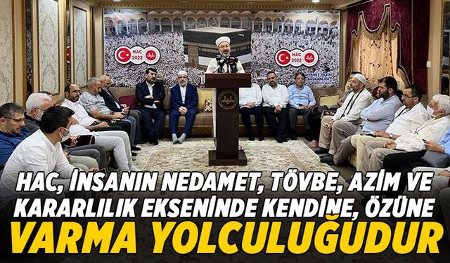 Diyanet İşleri Başkanı Erbaş: Hac, insanın özüne varma yolculuğudur