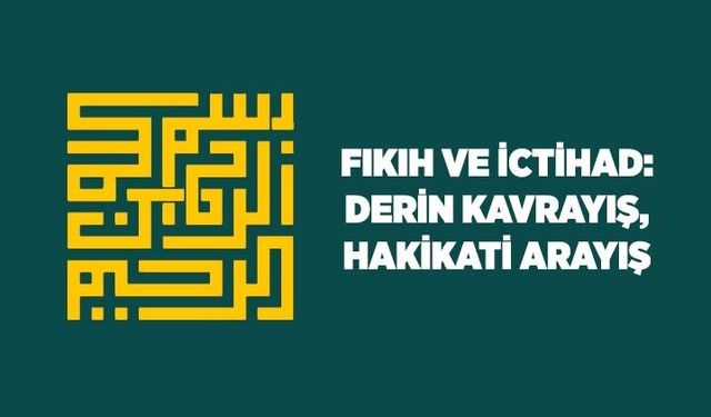 Fıkıh ve İctihad: Derin kavrayış, hakikati arayış