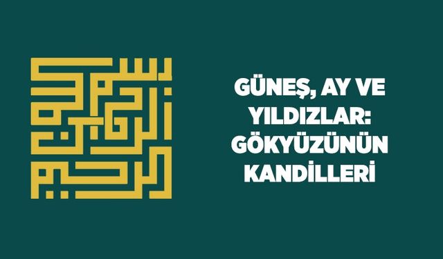 Güneş, Ay ve Yıldızlar: Gökyüzünün Kandilleri
