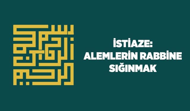 İstiaze: Alemlerin Rabbine sığınmak