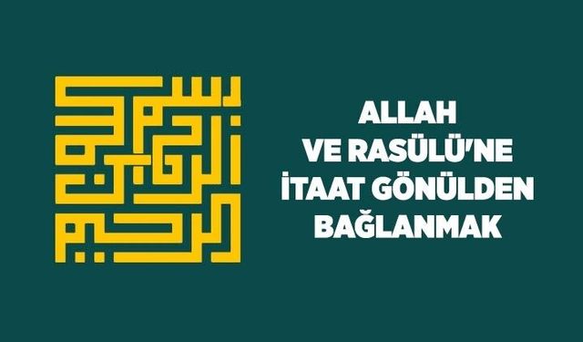 Allah ve Rasülü'ne İtaat: Gönülden Bağlanmak