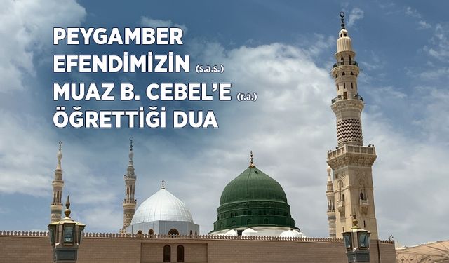 Peygamber Efendimizin (sas) Hz. Muaz’a öğrettiği dua