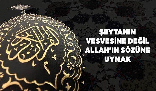 Şeytanın Vesvesine Değil Allah'ın Sözüne Uymak