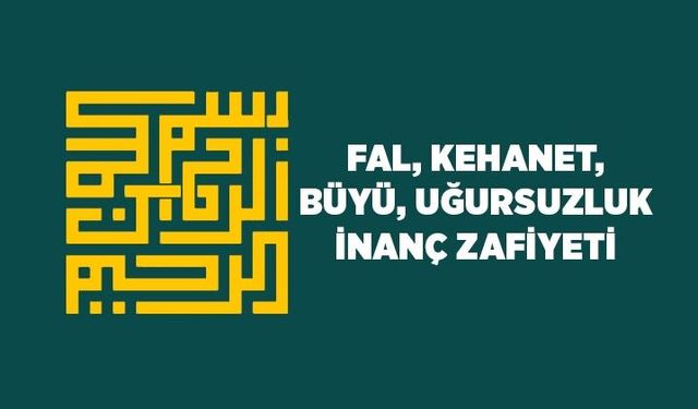 Fal, Kehanet, Büyü, Uğursuzluk: İnanç Zafiyeti