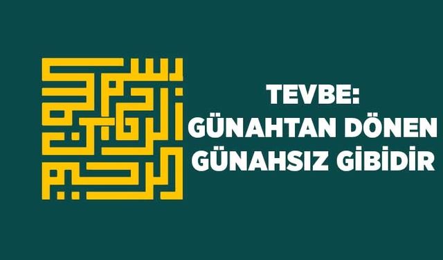 Tevbe: Günahtan Dönen Günahsız Gibidir