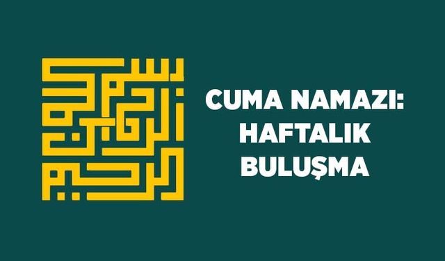 Cuma Namazı: Haftalık Buluşma