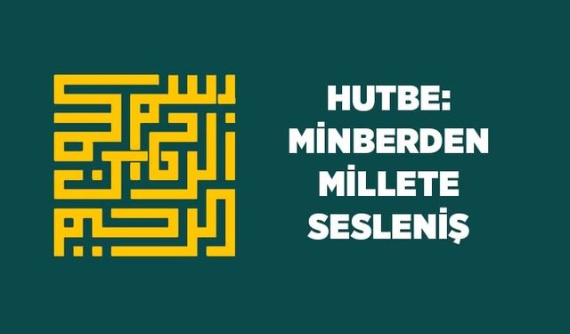 Hutbe: Minberden Millete Sesleniş