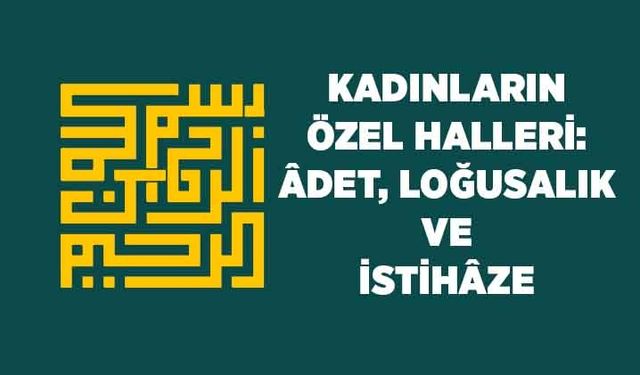 Kadınların Özel Halleri: Adet, loğusalık ve İstihaze