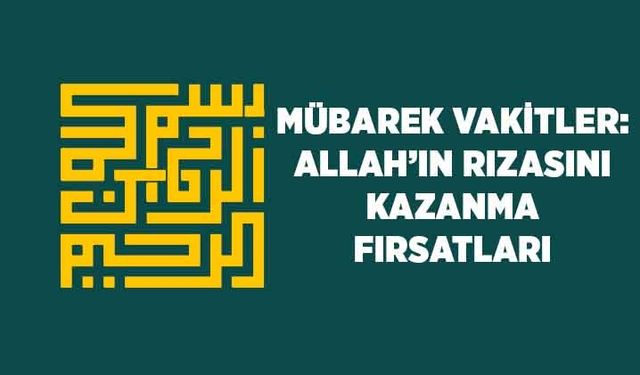 Mübarek Vakitler: Allah'ın Rızasını Kazanma Fırsatları