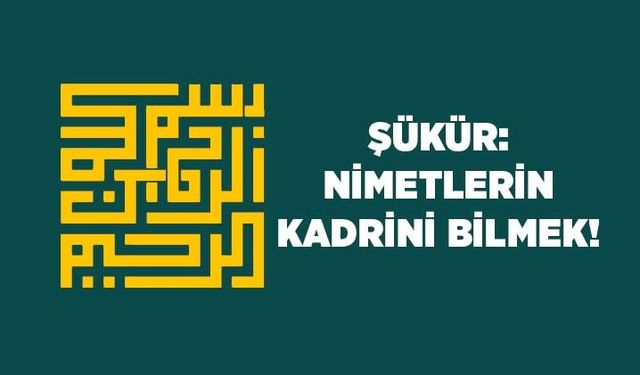 Şükür: Nimetlerin Kadrini Bilmek