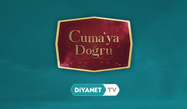 "Cuma'ya Doğru" bu akşam Diyanet TV'de