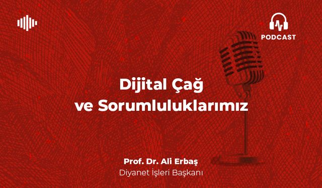 Dijital Çağ ve Sorumluluklarımız - Prof. Dr. Ali Erbaş