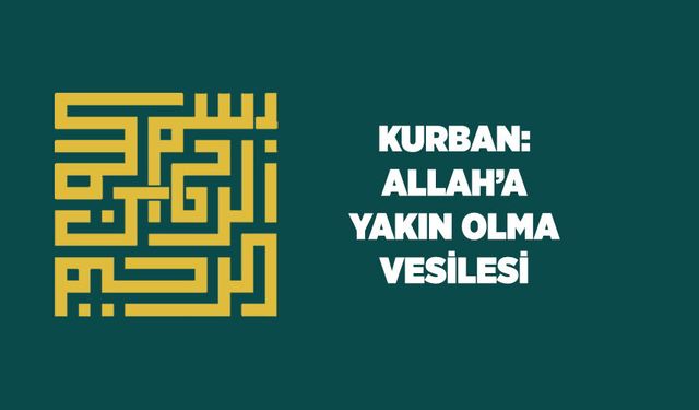 Kurban: Allah'a Yakın Olma Vesilesi