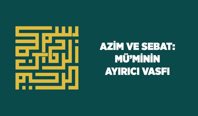 Azim ve Sebat: Müminin Ayırıcı Vasfı