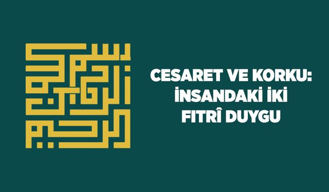 Cesaret ve Korku: İnsandaki İki Fıtri Duygu